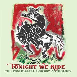 Tonight We Ride: The Tom Russell Cowboy Anthology