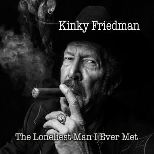 Kinky Friedman;s The Loneliest Man I Ever Met