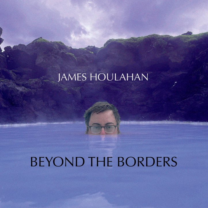 James Houlahan - Beyond the Borders
