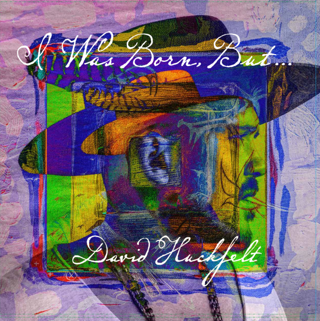 David Huckfelt--I Was Born, But...