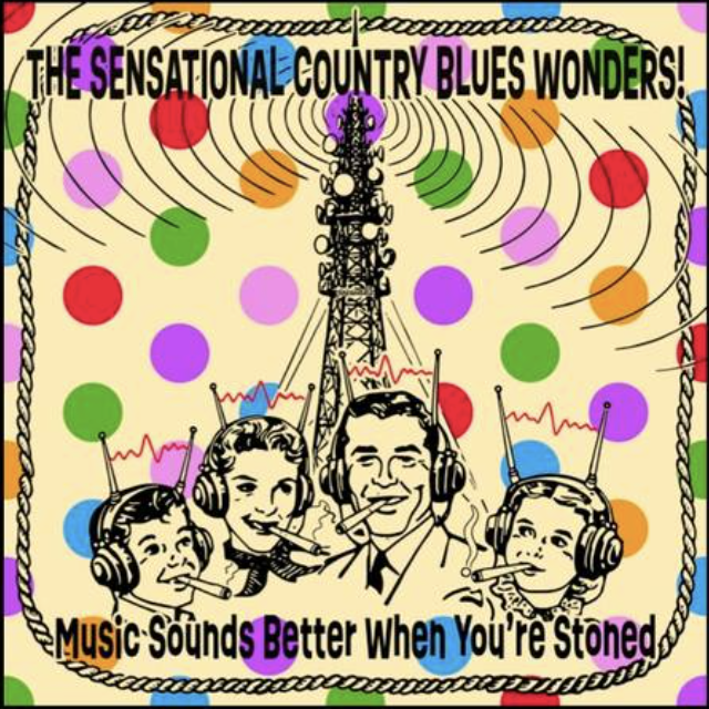 The Sensational Country Blues Wonders!--Music Sounds Better When You're Stoned